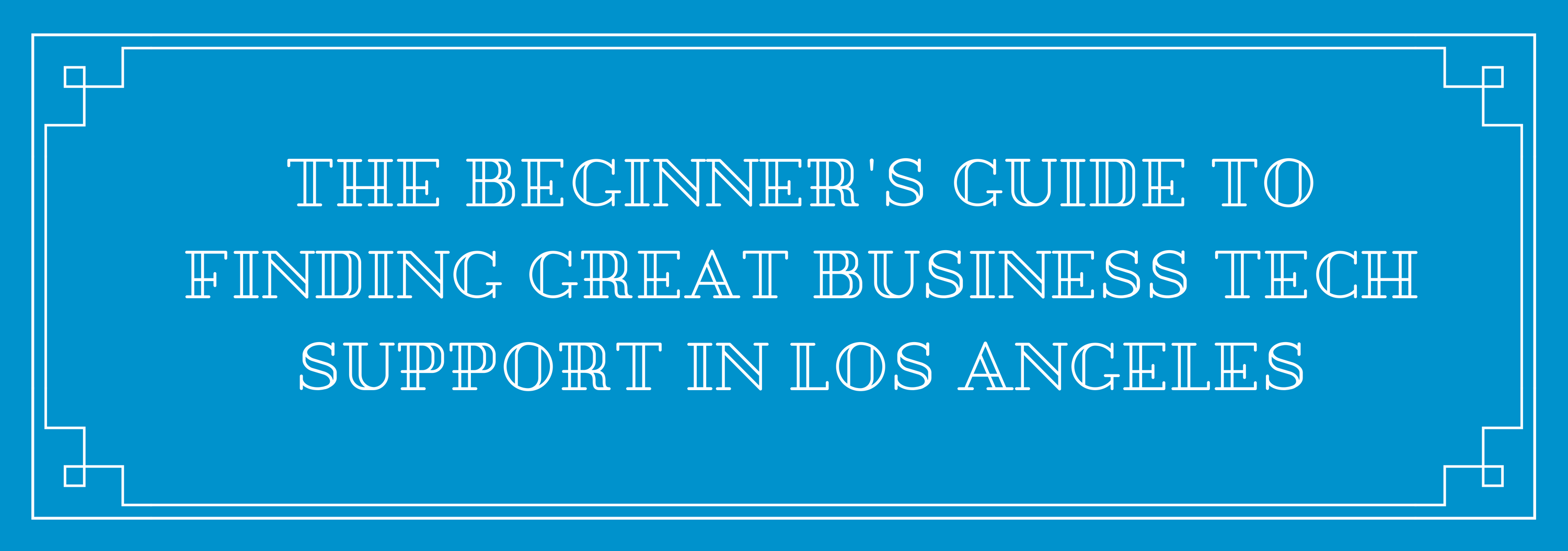 The Beginner’s Guide to Finding Great Business Tech Support in Los Angeles